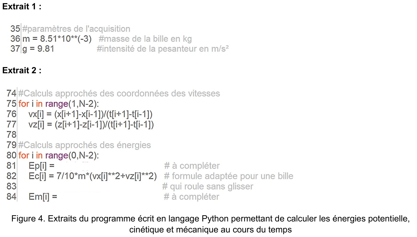 Deux extraits de programme Python avec numéros de ligne. Le premier, lignes 35 à 37, définit la masse de la bille et l'intensité de la pesanteur. Le second, lignes 74 à 84, contient une boucle qui calcule les coordonnées des vitesses par différences de positions et de dates, puis une seconde boucle qui calcule les énergies ; deux de ses lignes sont laissées vides avec le commentaire « à compléter ».
